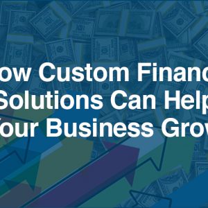 How Custom Finance Solutions Can Help Your Business Grow
