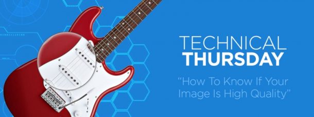 Technical Thursday – How To Know If Your Image is High-Quality