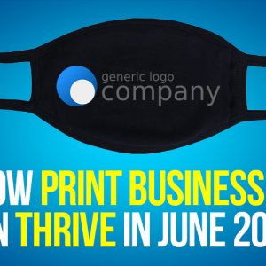 How Print Businesses Can THRIVE In June 2020!